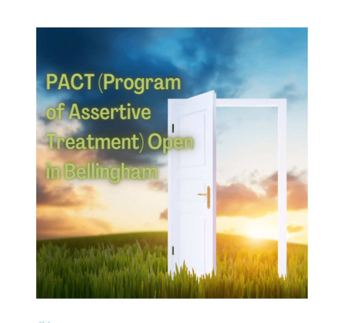 Las palabras "PACT Program of Assertive Treatment Open in Bellingham" en texto amarillo sobre una imagen de una puesta de sol con una puerta abierta